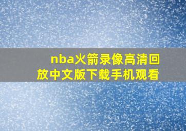 nba火箭录像高清回放中文版下载手机观看