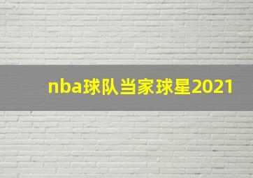 nba球队当家球星2021