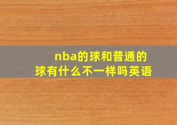 nba的球和普通的球有什么不一样吗英语