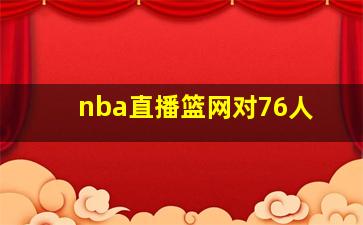 nba直播篮网对76人