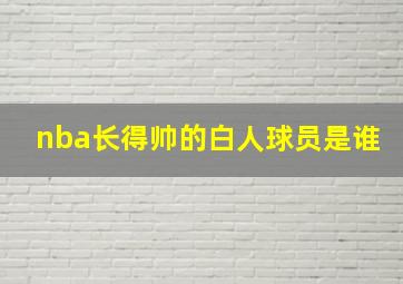 nba长得帅的白人球员是谁