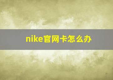 nike官网卡怎么办