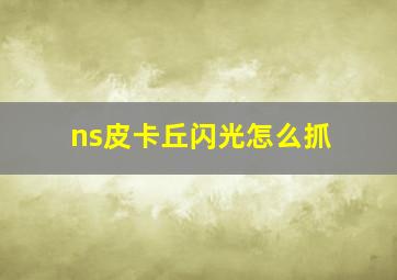 ns皮卡丘闪光怎么抓