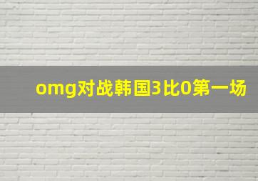 omg对战韩国3比0第一场