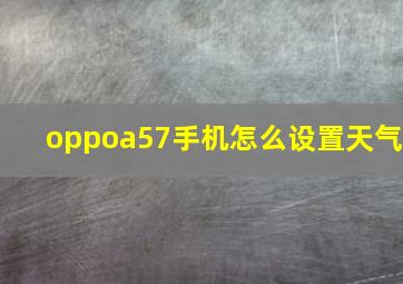 oppoa57手机怎么设置天气