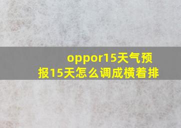 oppor15天气预报15天怎么调成横着排