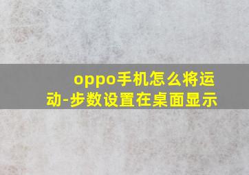 oppo手机怎么将运动-步数设置在桌面显示