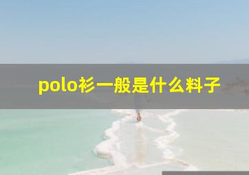 polo衫一般是什么料子