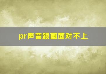 pr声音跟画面对不上