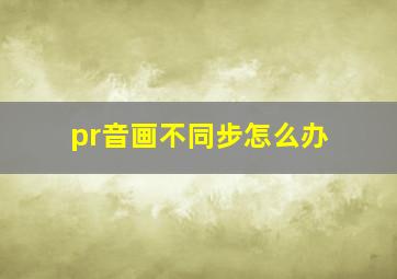 pr音画不同步怎么办