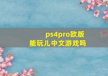 ps4pro欧版能玩儿中文游戏吗