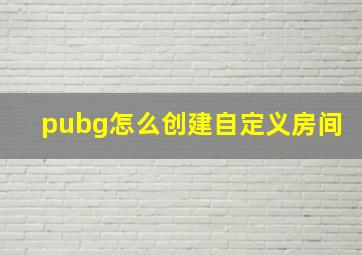 pubg怎么创建自定义房间