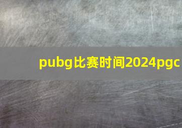 pubg比赛时间2024pgc