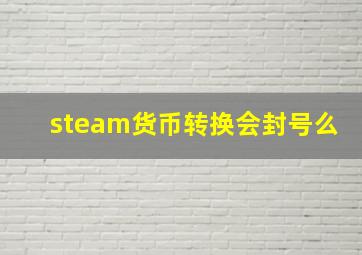 steam货币转换会封号么