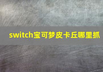 switch宝可梦皮卡丘哪里抓