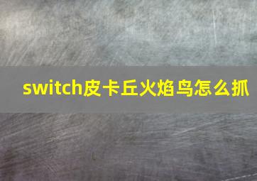 switch皮卡丘火焰鸟怎么抓