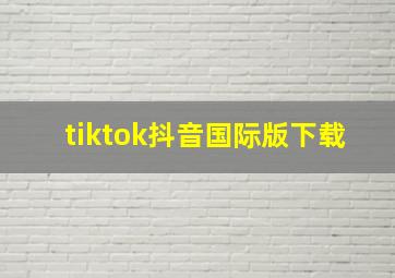 tiktok抖音国际版下载