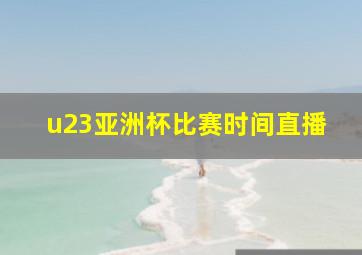 u23亚洲杯比赛时间直播