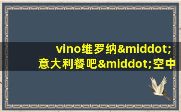 vino维罗纳·意大利餐吧·空中宴会厅(琶醍店)