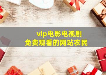 vip电影电视剧免费观看的网站农民