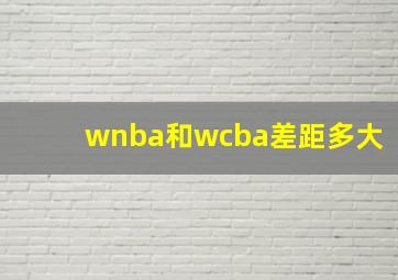 wnba和wcba差距多大