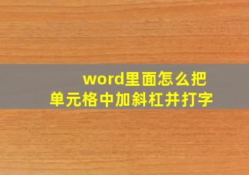 word里面怎么把单元格中加斜杠并打字