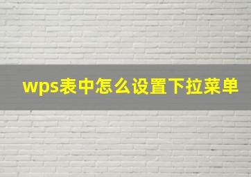 wps表中怎么设置下拉菜单