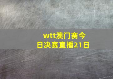 wtt澳门赛今日决赛直播21日