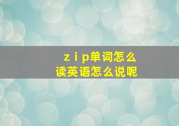 zⅰp单词怎么读英语怎么说呢