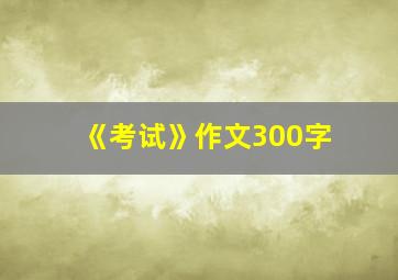 《考试》作文300字