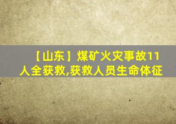 【山东】煤矿火灾事故11人全获救,获救人员生命体征