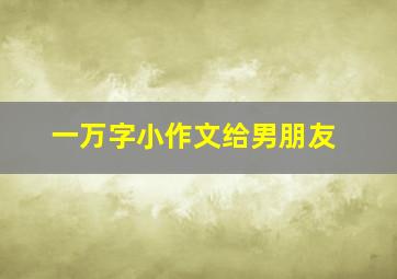 一万字小作文给男朋友