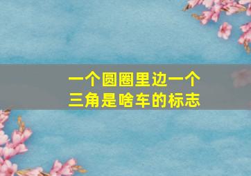 一个圆圈里边一个三角是啥车的标志