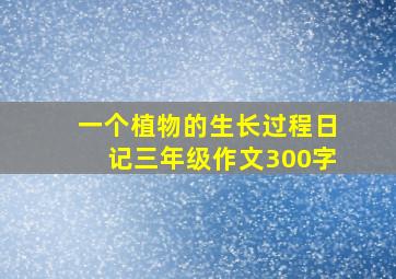 一个植物的生长过程日记三年级作文300字