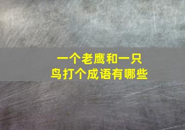 一个老鹰和一只鸟打个成语有哪些