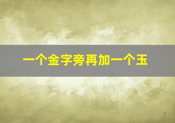 一个金字旁再加一个玉