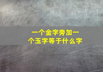 一个金字旁加一个玉字等于什么字