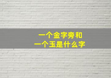 一个金字旁和一个玉是什么字