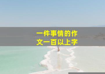 一件事情的作文一百以上字