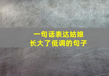 一句话表达姑娘长大了低调的句子