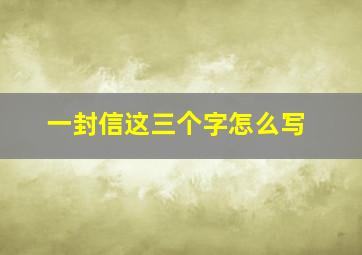 一封信这三个字怎么写