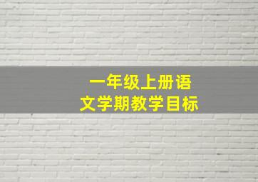 一年级上册语文学期教学目标