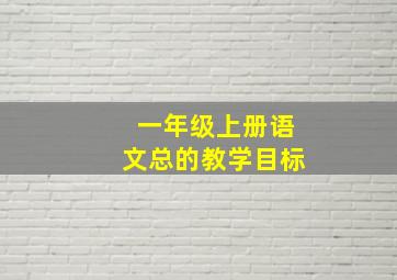 一年级上册语文总的教学目标