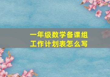 一年级数学备课组工作计划表怎么写