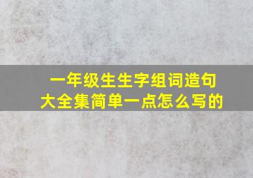 一年级生生字组词造句大全集简单一点怎么写的