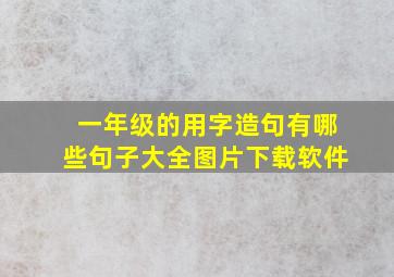 一年级的用字造句有哪些句子大全图片下载软件