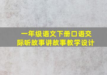 一年级语文下册口语交际听故事讲故事教学设计