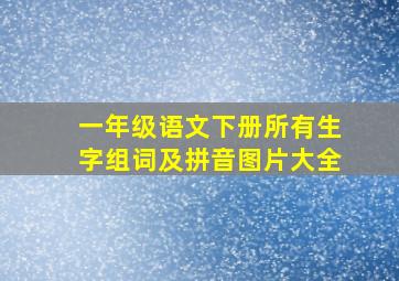 一年级语文下册所有生字组词及拼音图片大全