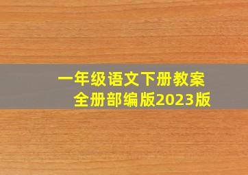 一年级语文下册教案全册部编版2023版