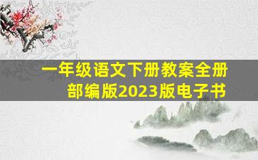 一年级语文下册教案全册部编版2023版电子书